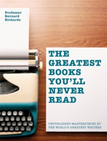 The Greatest Books You'll Never Read : Unpublished Masterpieces by the World's Greatest Writers, Paperback Book The Greatest Books You'll Never Read : Unpublished Masterpieces by the World's Greatest Writers, Paperback Book