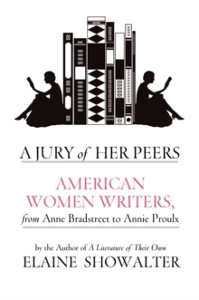 A Jury of Her Peers : American Women Writers from Anne Bradstreet to Annie Proulx, Hardback Book A Jury of Her Peers : American Women Writers from Anne Bradstreet to Annie Proulx, Hardback Book
