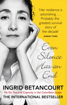 Even Silence Has an End : My Six Years of Captivity in the Colombian Jungle, Paperback Even Silence Has an End : My Six Years of Captivity in the Colombian Jungle, Paperback