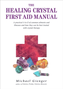 The Healing Crystals First Aid Manual : A Practical A to Z of Common Ailments and Illnesses and How They Can Be Best Treated with Crystal Therapy, Paperback Book The Healing Crystals First Aid Manual : A Practical A to Z of Common Ailments and Illnesses and How They Can Be Best Treated with Crystal Therapy, Paperback Book