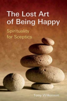 The Lost Art of Being Happy : Spirituality for Sceptics, Paperback Book The Lost Art of Being Happy : Spirituality for Sceptics, Paperback Book