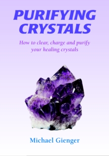 Purifying Crystals : How to Clear, Charge and Purify Your Healing Crystals, Paperback Book Purifying Crystals : How to Clear, Charge and Purify Your Healing Crystals, Paperback Book