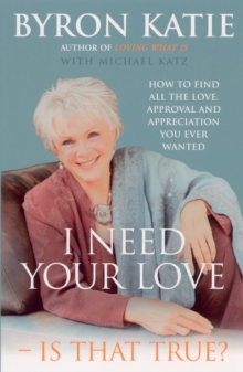 I Need Your Love - Is That True? : How to Find All the Love, Approval and Appreciation You Ever Wanted, Paperback Book I Need Your Love - Is That True? : How to Find All the Love, Approval and Appreciation You Ever Wanted, Paperback Book