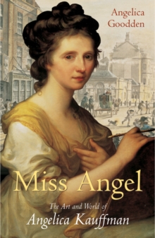 Miss Angel : The Art and World of Angelica Kauffman, Eighteenth-century Icon, Hardback Book Miss Angel : The Art and World of Angelica Kauffman, Eighteenth-century Icon, Hardback Book