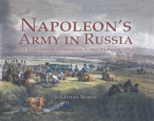 Napoleon's Army in Russia : The Illustrated Memoirs of Albrecht Adam, 1812, Hardback Book Napoleon's Army in Russia : The Illustrated Memoirs of Albrecht Adam, 1812, Hardback Book