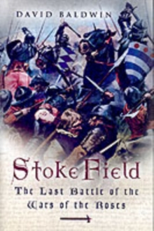 Stoke Field : The Last Battle of the Wars of the Roses, Hardback Book Stoke Field : The Last Battle of the Wars of the Roses, Hardback Book