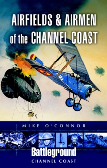 Airfields and Airmen of the Channel Coast, Paperback Airfields and Airmen of the Channel Coast, Paperback