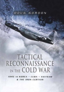Tactical Reconnaissance in the Cold War : 1945 to Korea, Cuba, Vietnam and The Iron Curtain, Hardback Book Tactical Reconnaissance in the Cold War : 1945 to Korea, Cuba, Vietnam and The Iron Curtain, Hardback Book