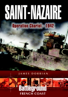St Nazaire Raid : Operation Chariot, Channel Ports, Paperback St Nazaire Raid : Operation Chariot, Channel Ports, Paperback