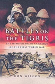 Battles on the Tigris : The Mesopotamian Campaign of the First World War, Hardback Book Battles on the Tigris : The Mesopotamian Campaign of the First World War, Hardback Book