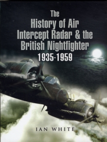 The History of the Air Intercept Radar and the British Nightfighter 1935-1959, Hardback Book The History of the Air Intercept Radar and the British Nightfighter 1935-1959, Hardback Book