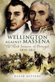 Wellington Against Massena : The Third Invasion of Portugal 1810-1811, Hardback Book Wellington Against Massena : The Third Invasion of Portugal 1810-1811, Hardback Book