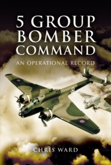 5 Group Bomber Command : An Operational Record, Hardback 5 Group Bomber Command : An Operational Record, Hardback