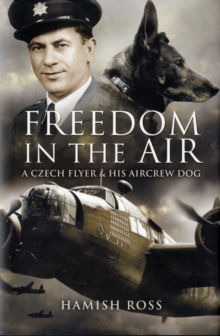 Freedom in the Air : A Czech Flyer and His Aircrew Dog, Hardback Book Freedom in the Air : A Czech Flyer and His Aircrew Dog, Hardback Book