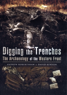 Digging the Trenches : The Archaeology of the Western Front, Hardback Book Digging the Trenches : The Archaeology of the Western Front, Hardback Book