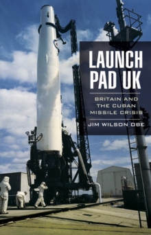 Launch Pad UK : Britain and the Cuban Missile Crisis, Hardback Book Launch Pad UK : Britain and the Cuban Missile Crisis, Hardback Book