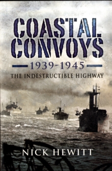Coastal Convoys 1939-1945 : The Indestructible Highway, Hardback Coastal Convoys 1939-1945 : The Indestructible Highway, Hardback