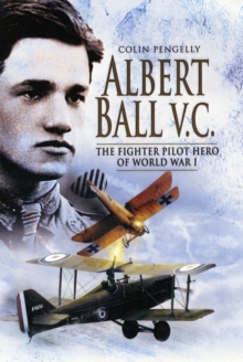 Albert Ball VC: The Fighter Pilot Hero of the World War I, Hardback Book Albert Ball VC: The Fighter Pilot Hero of the World War I, Hardback Book