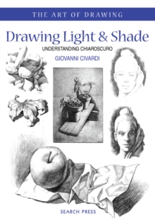 Drawing Light and Shade : Understanding Chiaroscuro, Paperback Book Drawing Light and Shade : Understanding Chiaroscuro, Paperback Book