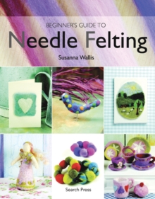 Beginner's Guide to Needle Felting, Paperback Beginner's Guide to Needle Felting, Paperback