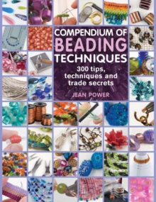 Compendium of Beading Techniques : 300 Tips, Techniques and Trade Secrets, Paperback Book Compendium of Beading Techniques : 300 Tips, Techniques and Trade Secrets, Paperback Book
