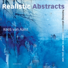 Realistic Abstracts : Painting Abstracts Based on What You See, Paperback Book Realistic Abstracts : Painting Abstracts Based on What You See, Paperback Book