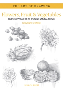 Flowers, Fruit & Vegetables : Simple Approaches to Drawing Natural Forms, Paperback Book Flowers, Fruit & Vegetables : Simple Approaches to Drawing Natural Forms, Paperback Book