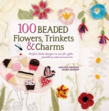 100 Beaded Flowers, Trinkets & Charms : Perfect Little Designs to Use for Gifts, Jewellery and Accessories, Paperback Book 100 Beaded Flowers, Trinkets & Charms : Perfect Little Designs to Use for Gifts, Jewellery and Accessories, Paperback Book