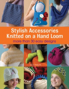 Stylish Accessories Knitted on a Hand Loom : More Than 30 Easy Designs, Paperback Book Stylish Accessories Knitted on a Hand Loom : More Than 30 Easy Designs, Paperback Book