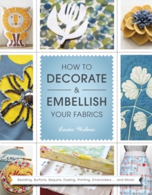 How to Decorate and Embellish Your Fabrics : Beading, Buttons, Sequins, Dyeing, Printing, Embossing... and More!, Paperback Book How to Decorate and Embellish Your Fabrics : Beading, Buttons, Sequins, Dyeing, Printing, Embossing... and More!, Paperback Book