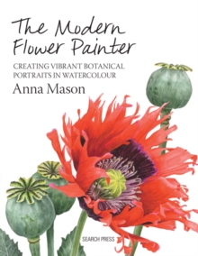 The Modern Flower Painter : Creating Vibrant Botanical Portraits in Watercolour, Hardback Book The Modern Flower Painter : Creating Vibrant Botanical Portraits in Watercolour, Hardback Book