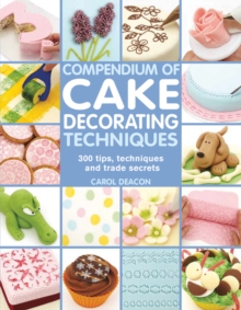 Compendium of Cake Decorating Techniques : 300 Tips, Techniques and Trade Secrets, Paperback Book Compendium of Cake Decorating Techniques : 300 Tips, Techniques and Trade Secrets, Paperback Book