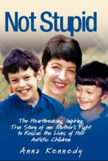 Not Stupid : The Story of One Mother's Fight to Rescue the Lives of Her Children from Autism, Hardback Book Not Stupid : The Story of One Mother's Fight to Rescue the Lives of Her Children from Autism, Hardback Book