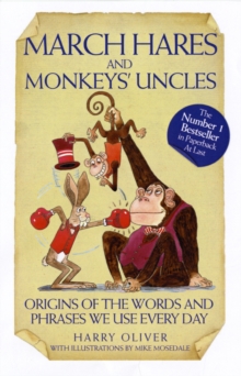 March Hares and Monkeys' Uncles : Origins of the Words and Phrases We Use Every Day, Paperback Book March Hares and Monkeys' Uncles : Origins of the Words and Phrases We Use Every Day, Paperback Book