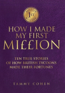 How I Made My First Million : Sixteen True Stories of How British Tycoons Made Their Fortunes, Hardback Book How I Made My First Million : Sixteen True Stories of How British Tycoons Made Their Fortunes, Hardback Book