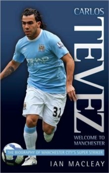 Carlos Tevez : Welcome to Manchester, Hardback Carlos Tevez : Welcome to Manchester, Hardback