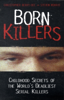 Born Killers : Childhood Secrets of the World's Deadliest Serial Killers, Paperback Book Born Killers : Childhood Secrets of the World's Deadliest Serial Killers, Paperback Book