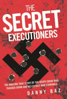 Secret Executioners : The Amazing True Story of the Death Squad Who Tracked Down and Killed Nazi War Criminals, Paperback Book Secret Executioners : The Amazing True Story of the Death Squad Who Tracked Down and Killed Nazi War Criminals, Paperback Book