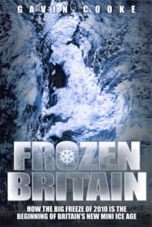 Frozen Britain : How the Big Freeze of 2010 is the Beginning of Britain's New Mini Ice Age, Paperback Book Frozen Britain : How the Big Freeze of 2010 is the Beginning of Britain's New Mini Ice Age, Paperback Book