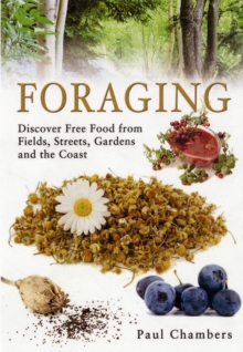 Foraging : Discover Free Food from Fields, Streets, Gardens and the Coast, Paperback Foraging : Discover Free Food from Fields, Streets, Gardens and the Coast, Paperback