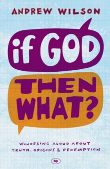 If God, Then What? : Wondering Aloud About Truth, Origins and Redemption, Paperback If God, Then What? : Wondering Aloud About Truth, Origins and Redemption, Paperback
