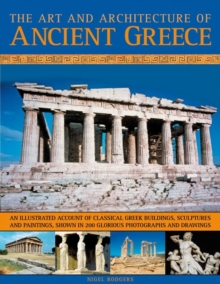 The Art and Architecture of Ancient Greece : An Illustrated Account of Classical Greek Buildings, Sculptures and Paintings, Shown in 200 Glorious Photographs and Drawings, Paperback Book The Art and Architecture of Ancient Greece : An Illustrated Account of Classical Greek Buildings, Sculptures and Paintings, Shown in 200 Glorious Photographs and Drawings, Paperback Book
