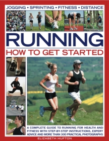 Running: How to Get Started : A Complete Guide to Running for Health and Fitness with Step-by-step Instructions, Expert Advice and More Than 300 Practical Photographs, Paperback Book Running: How to Get Started : A Complete Guide to Running for Health and Fitness with Step-by-step Instructions, Expert Advice and More Than 300 Practical Photographs, Paperback Book