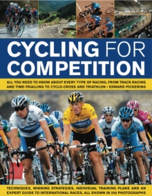 Cycling for Competition : All You Need to Know About Every Type of Racing, from Track Racing and Time-trialling to Cyclo-cross and Triathlon, Paperback Book Cycling for Competition : All You Need to Know About Every Type of Racing, from Track Racing and Time-trialling to Cyclo-cross and Triathlon, Paperback Book