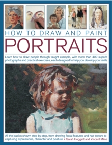 How to Draw and Paint Portraits : Learn How to Draw People Through Taught Example, with More Than 400 Superb Photographs and Practical Exercises, Each Designed to Help You Develop Your Skills, Paperback Book How to Draw and Paint Portraits : Learn How to Draw People Through Taught Example, with More Than 400 Superb Photographs and Practical Exercises, Each Designed to Help You Develop Your Skills, Paperback Book