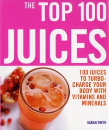 The Top 100 Juices: 100 Juices To Turbo Charge Your Body With Vitamins and Minerals, Paperback Book The Top 100 Juices: 100 Juices To Turbo Charge Your Body With Vitamins and Minerals, Paperback Book