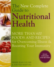The New Complete Guide to Nutritional Health : More Than 600 Foods and Recipes for Overcoming Illness and Boosting Your Immunity, Paperback The New Complete Guide to Nutritional Health : More Than 600 Foods and Recipes for Overcoming Illness and Boosting Your Immunity, Paperback