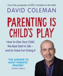 Parenting is Child's Play : How to Give Your Child the Best Start in Life and Have Fun Doing it, Paperback Book Parenting is Child's Play : How to Give Your Child the Best Start in Life and Have Fun Doing it, Paperback Book