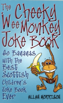 The Cheeky Wee Monkey Joke Book : Go Bananas with the Best Scottish Children's Joke Book Ever, Paperback The Cheeky Wee Monkey Joke Book : Go Bananas with the Best Scottish Children's Joke Book Ever, Paperback
