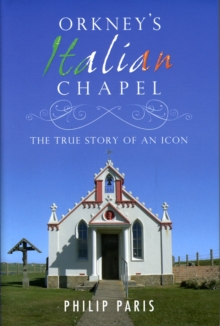 Orkney's Italian Chapel : The True Story of an Icon, Hardback Orkney's Italian Chapel : The True Story of an Icon, Hardback